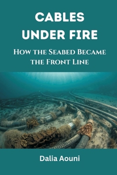 Paperback Cables Under Fire: How the Seabed Became the Front Line Book