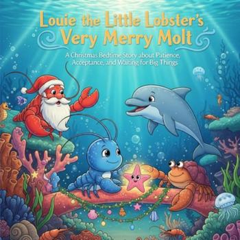 Louie the Little Lobster’s Very Merry Molt: A Christmas Bedtime Story about Patience, Acceptance, and Waiting for Big Things (The Gentle Ocean Tales)