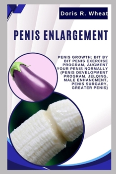 Paperback Penis Englargement: Penis Growth: Bit by bit Penis Exercise Program, Augment Your Penis Normally (Penis Development Program, Jelqing, Male Book