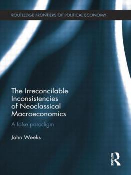 Paperback The Irreconcilable Inconsistencies of Neoclassical Macroeconomics: A False Paradigm Book