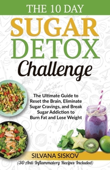 Paperback The 10 Day Sugar Detox Challenge: The Ultimate Guide to Reset the Brain, Eliminate Sugar Cravings, and Break Sugar Addiction to Burn Fat and Lose Weig Book