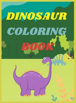 Hardcover Dinosaur Coloring Book for Kids: Amazing Coloring Book for Boys and Girls Age 2-4,4-8Over 40 Fun and Awesome Pages with Jurassic Prehistoric Animals Book