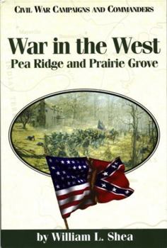 War in the West: Pea Ridge and Prairie Grove (Civil War Campaigns & Commanders Series) - Book  of the Civil War Campaigns and Commanders Series