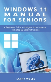 Paperback Windows 11 Manual For Seniors: A Beginners Guide to Navigate Your Computer with Step-by-Step Instructions Book