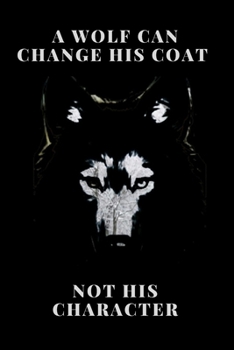 A wolf can change his coat but not his character: lined notebook/ journal gift, 120 pages, 6*9, sift cover, matte finish