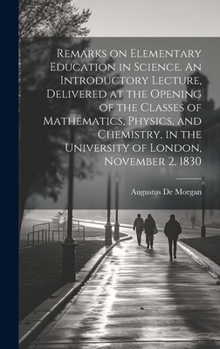 Hardcover Remarks on Elementary Education in Science. An Introductory Lecture, Delivered at the Opening of the Classes of Mathematics, Physics, and Chemistry, i Book