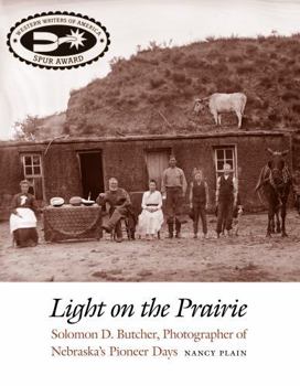 Light on the Prairie: Solomon D. Butcher, Photographer of Nebraska's Pioneer Days