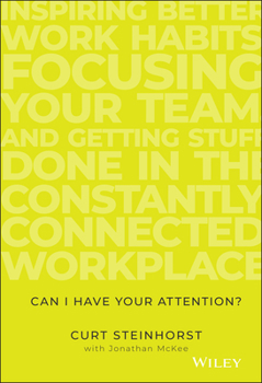 Hardcover Can I Have Your Attention?: Inspiring Better Work Habits, Focusing Your Team, and Getting Stuff Done in the Constantly Connected Workplace Book