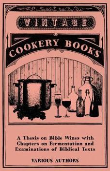 Paperback A Thesis on Bible Wines with Chapters on Fermentation and Examinations of Biblical Texts Book