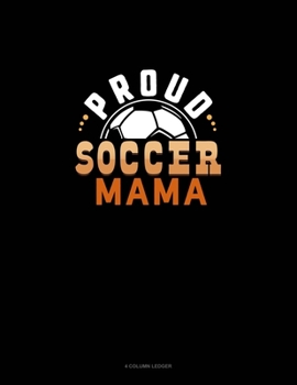 Paperback Proud Soccer Mama: 4 Column Ledger Book