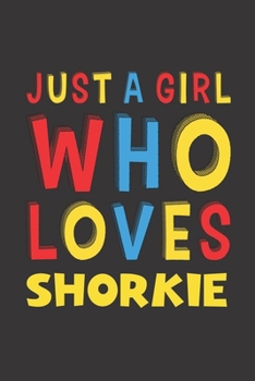 Just A Girl Who Loves Shorkie: A Nice Gift Idea For Shorkie Lovers Girl or Women Lined Journal Notebook