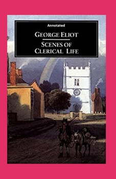 Scenes of Clerical Life (Annotated): Fiction