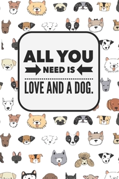 All You Need Is Love And A Dog: Journal features sweet and happy dogs faces, 100 lined pages, size 6"x9", perfect gift for kids/adults who like kawaii cute dogs