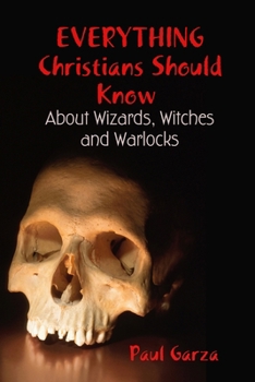 Everything Christians Should Know about Wizards, Witches and Warlocks