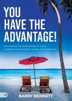 You Have the Advantage!: Walking in the Revelation of God's Covenant of Blessing, Favor, and Strength