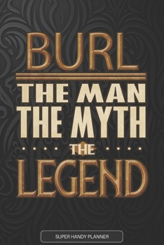 Burl The Man The Myth The Legend: Burl Name Planner With Notebook Journal Calendar Personal Goals Password Manager & Much More, Perfect Gift For Burl