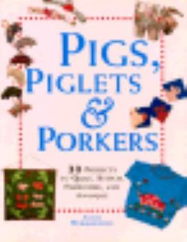 Paperback Pigs, Piglets and Porkers: 30 Projects to Quilt, Stitch, Embroider and Appliquue Book