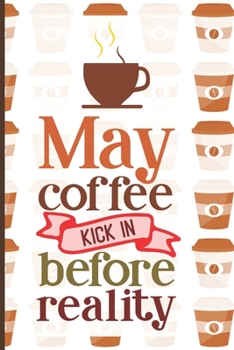 May Coffee Kick In Before Reality: Coffee Journal Writing Notebook, 6x9 Notebook, Coffee Journal For Work, Coffee Lover Gift