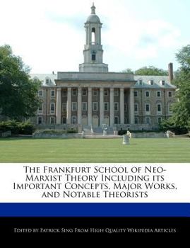 The Frankfurt School of Neo-Marxist Theory Including Its Important Concepts, Major Works, and Notable Theorists