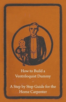Paperback How to Build a Ventriloquist Dummy - A Step by Step Guide for the Home Carpenter Book
