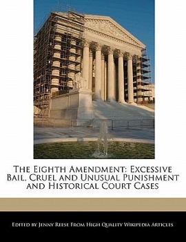 Paperback The Eighth Amendment: Excessive Bail, Cruel and Unusual Punishment and Historical Court Cases Book