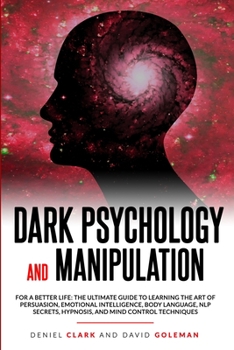 Paperback Dark Psychology and Manipulation: For a Better Life: The Ultimate Guide to Learning the Art of Persuasion, Emotional Intelligence, Body Language, NLP Book