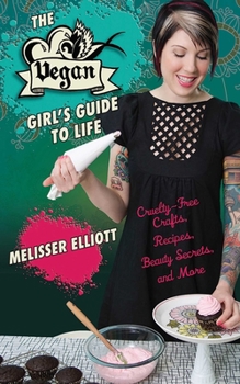 Paperback The Vegan Girl's Guide to Life: Cruelty-Free Crafts, Recipes, Beauty Secrets, and More Book