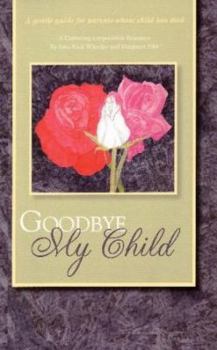 Paperback Goodbye My Child: A Gentle Guide for Parents Whose Child Has Died Book