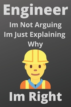 Paperback Engineer Im Not Arguing Im Just Explaining Why Im Right: Engineer Lined Notebook, Journal, Organizer, Diary, Composition Notebook, Gifts for Engineers Book