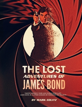 Paperback The Lost Adventures of James Bond: Timothy Dalton’s Third and Fourth Bond Films, James Bond Jr., and Other Unmade or Forgotten 007 Projects Book