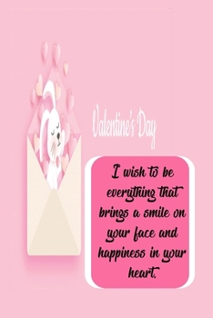 I wish to be everything that brings a smile on your face and happiness in your heart: Personalized Journal, Love notebook, Valentines day gift: happy valentine's, 14 february,