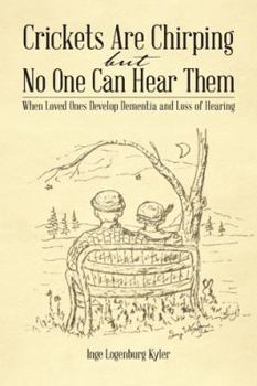 Paperback Crickets Are Chirping but No One Can Hear Them: When Loved Ones Develop Dementia and Loss of Hearing Book