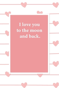 Paperback I love you to the moon and back.: Valentine's Day Gift for who's your love, Boyfriend or Girlfriend. Lined Paper Notebook. Book