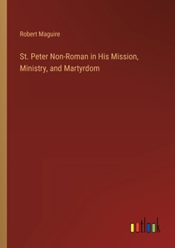Paperback St. Peter Non-Roman in His Mission, Ministry, and Martyrdom Book