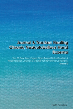 Journal & Tracker: Healing Chronic Vesiculobullous Hand Eczema: The 30 Day Raw Vegan Plant-Based Detoxification & Regeneration Journal & Tracker for Reversing Conditions. Journal 2
