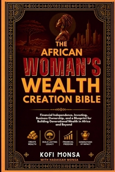The African Woman's Wealth Creation Bible: Financial Independence, Investing, Business Ownership, and a Blueprint for Building Generational Wealth in ... (The Monsa African Wealth Creation Blueprint)