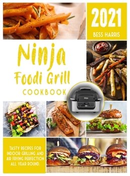 Hardcover Ninja Foodi Grill Cookbook: Tasty recipes for indoor grilling and Air frying perfection all year round. Book