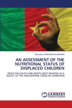 AN ASSESSMENT OF THE NUTRITIONAL STATUS OF DISPLACED CHILDREN: FROM THE SOUTH AND NORTH WEST REGIONS AS A RESULT OF THE ANGLOPHONE CRISES IN CAMEROON