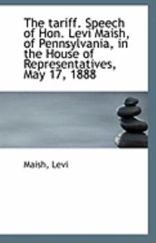 Paperback The Tariff. Speech of Hon. Levi Maish, of Pennsylvania, in the House of Representatives, May 17, 188 Book