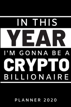 In this year I'm gonna be a crypto billionaire.Planner 2020: Blank daily and weekly calendar 2020 to organize your life day by day! Perfect gift for ... and students. Funny quote cover design.