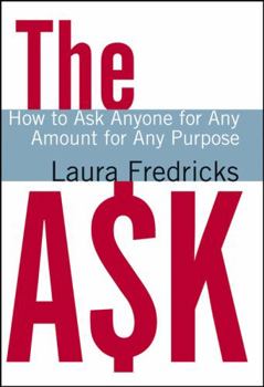 Hardcover The Ask: How to Ask Anyone for Any Amount for Any Purpose Book