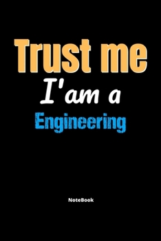 Trust Me I'm A Engineering Notebook - Engineering Funny Gift: Lined Notebook / Journal Gift, 120 Pages, 6x9, Soft Cover, Matte Finish