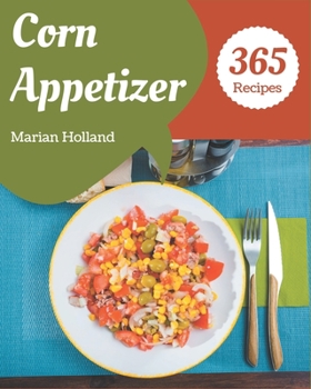 Paperback 365 Corn Appetizer Recipes: Keep Calm and Try Corn Appetizer Cookbook Book