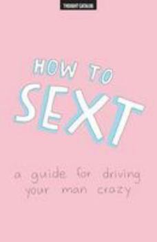 How To Sext: A Guide For Driving Your Man Crazy