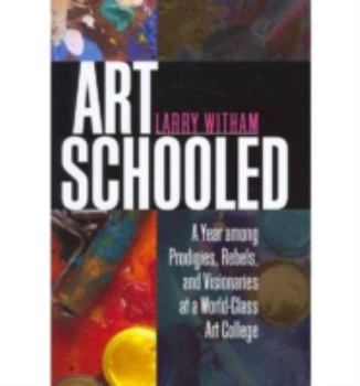 Hardcover Art Schooled: A Year Among Prodigies, Rebels, and Visionaries at a World-Class Art College Book