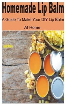 Paperback Homemade Lip Balm: A Guide to Make Your DIY Lip Balm at Home Book