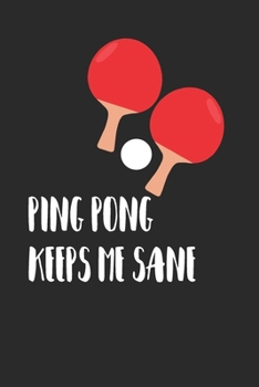 Ping Pong Keeps Me Sane: Journal, Blank Lined Notebook To Write In For Ping Pong Lovers