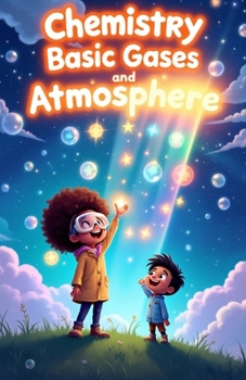 Chemistry Basic Gases and Atmosphere for Kids: Explore Oxygen Nitrogen Noble Gases Atmosphere Layers Air Pressure Weather and Earth Science for Ages 8–12 (Chemistry Book For Kids)