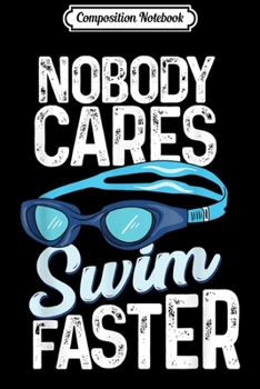 Composition Notebook: Nobody Cares Swim Faster Funny Swimmer  Journal/Notebook Blank Lined Ruled 6x9 100 Pages