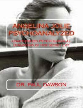 Paperback Angelina Jolie Psychoanalyzed: Unauthorized Psychological Diagnosis of Her Secret Life Book